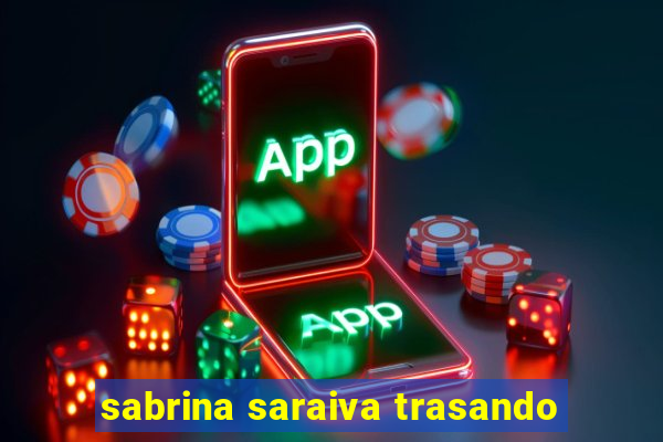 sabrina saraiva trasando