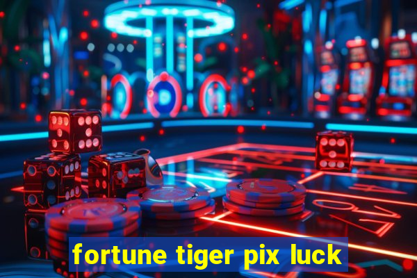 fortune tiger pix luck