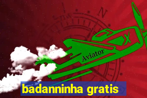 badanninha gratis