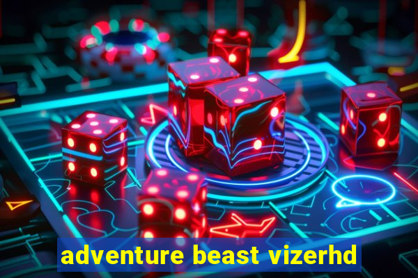 adventure beast vizerhd