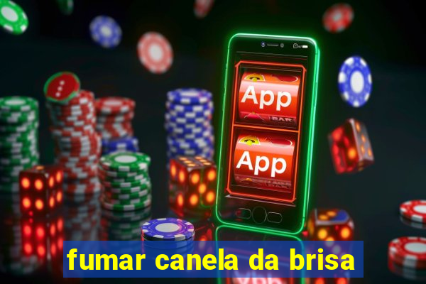 fumar canela da brisa