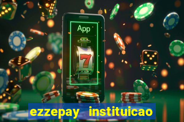ezzepay instituicao de pagamento ltda
