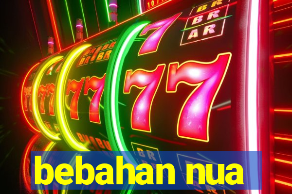 bebahan nua