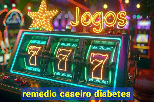 remedio caseiro diabetes
