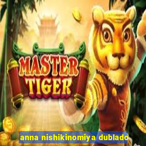 anna nishikinomiya dublado