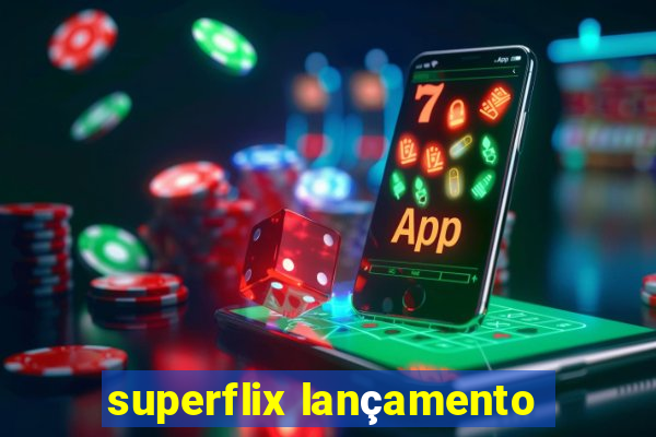 superflix lançamento