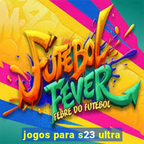 jogos para s23 ultra