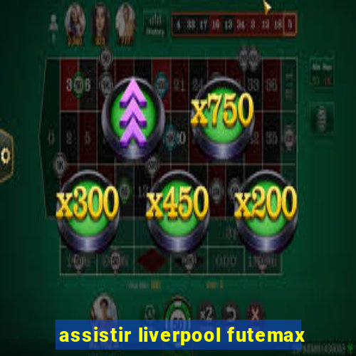 assistir liverpool futemax