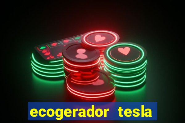 ecogerador tesla reclame aqui