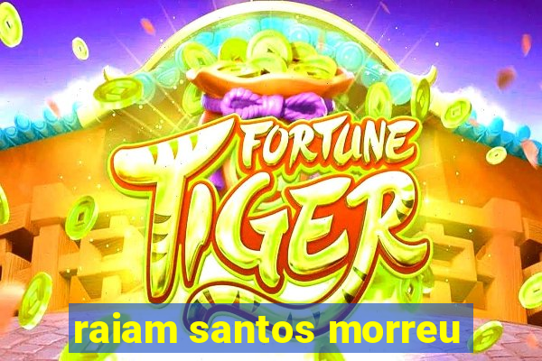 raiam santos morreu