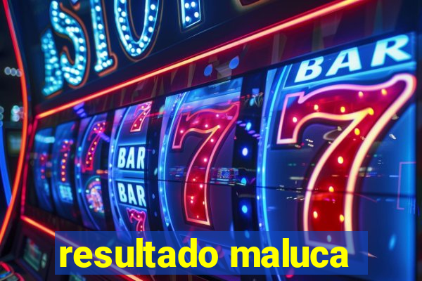 resultado maluca