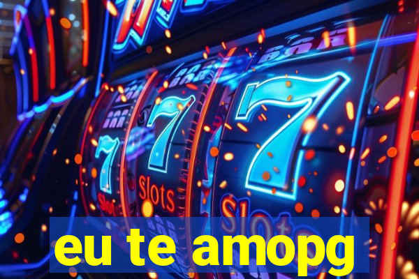 eu te amopg