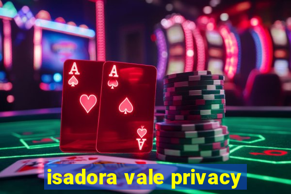 isadora vale privacy