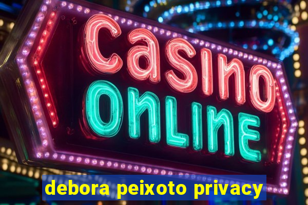 debora peixoto privacy