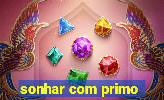 sonhar com primo