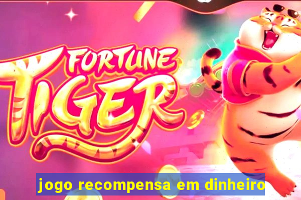 jogo recompensa em dinheiro