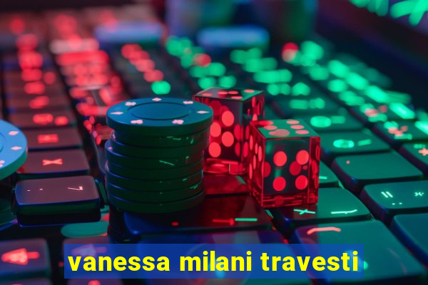 vanessa milani travesti