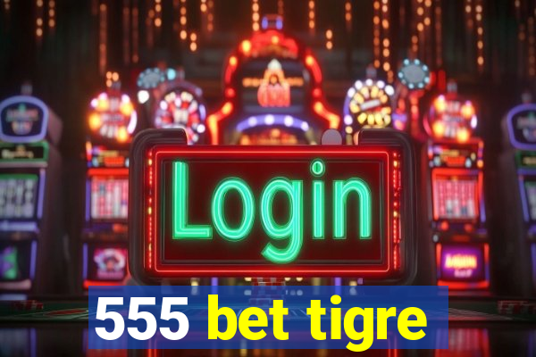 555 bet tigre