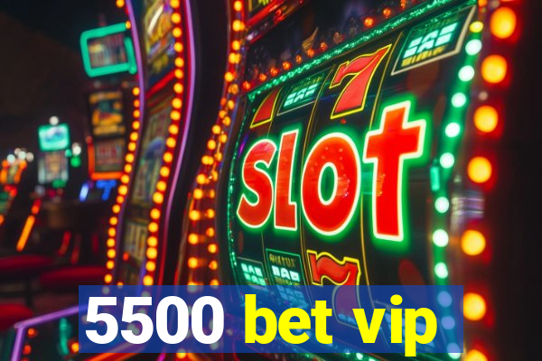 5500 bet vip
