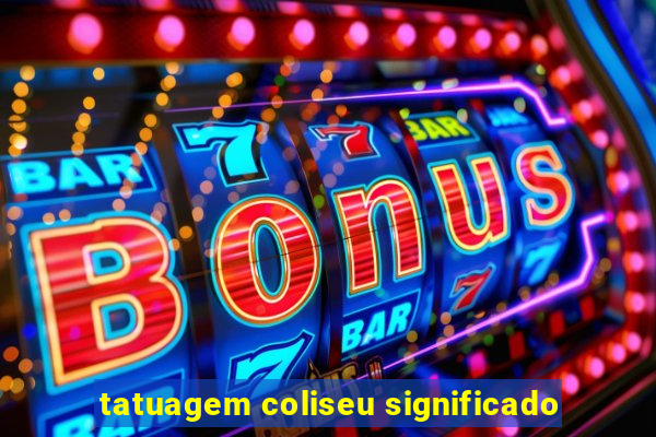 tatuagem coliseu significado
