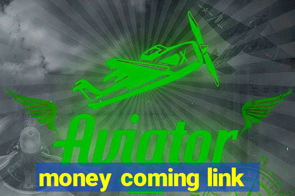 money coming link