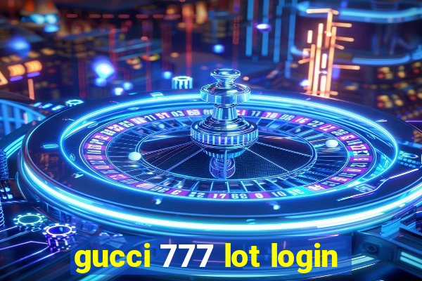 gucci 777 lot login