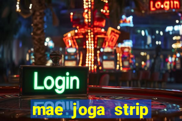 mae joga strip poker com o filho