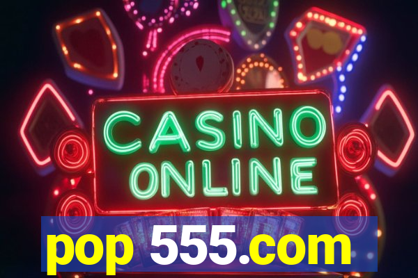 pop 555.com