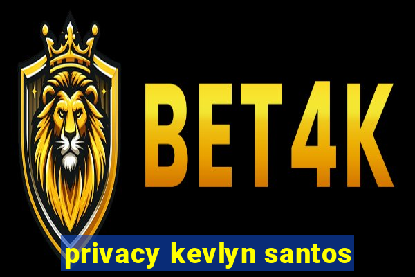 privacy kevlyn santos