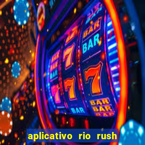 aplicativo rio rush paga mesmo