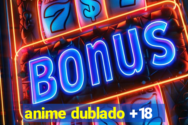 anime dublado +18