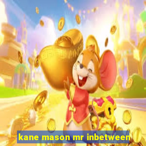 kane mason mr inbetween