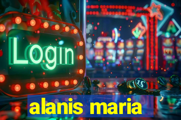 alanis maria