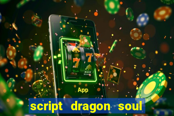 script dragon soul mobile 2024