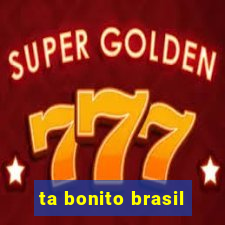 ta bonito brasil