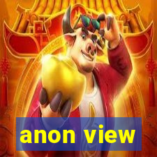 anon view
