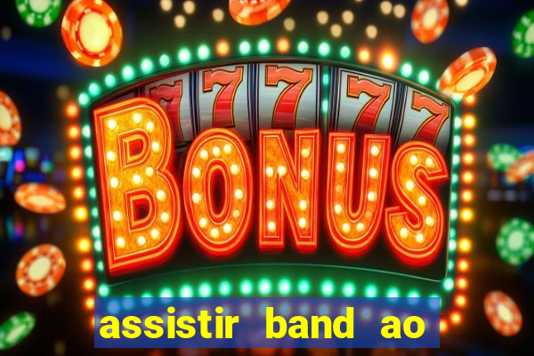 assistir band ao vivo multicanais