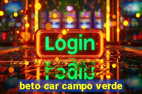 beto car campo verde