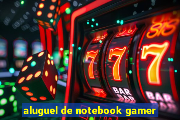 aluguel de notebook gamer
