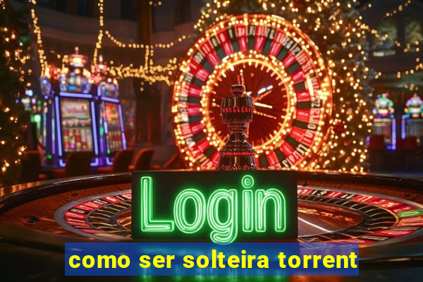 como ser solteira torrent