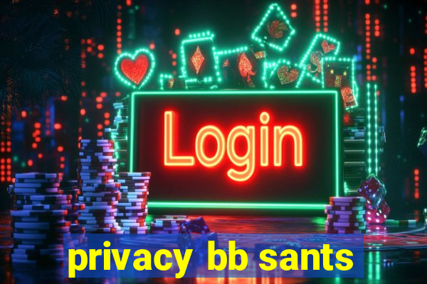 privacy bb sants