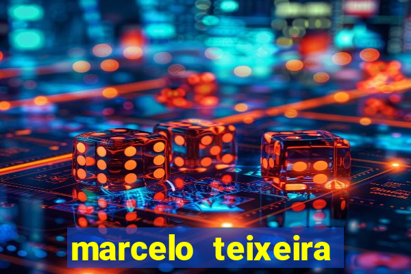 marcelo teixeira fortuna atual