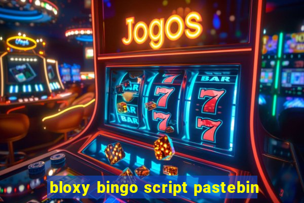 bloxy bingo script pastebin