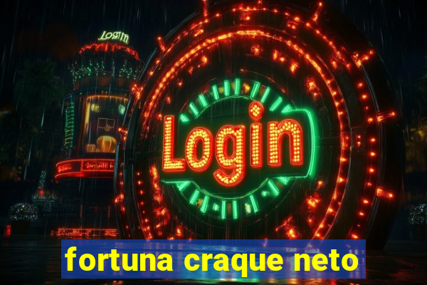 fortuna craque neto