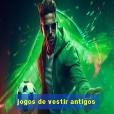jogos de vestir antigos