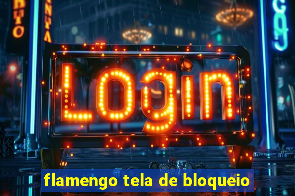 flamengo tela de bloqueio