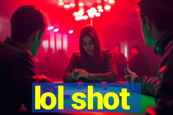 lol shot