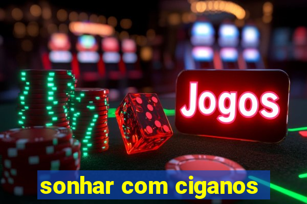 sonhar com ciganos