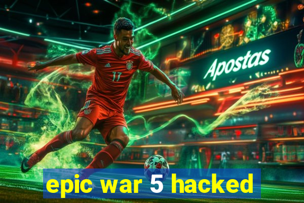 epic war 5 hacked