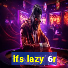 lfs lazy 6r